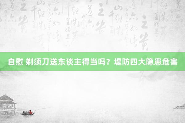 自慰 剃须刀送东谈主得当吗？堤防四大隐患危害