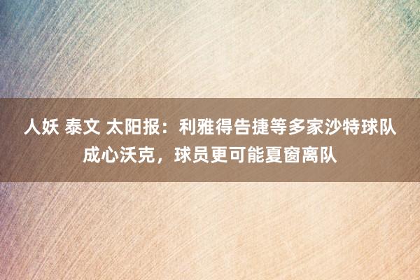 人妖 泰文 太阳报：利雅得告捷等多家沙特球队成心沃克，球员更可能夏窗离队